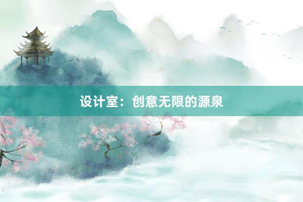 设计室：创意无限的源泉